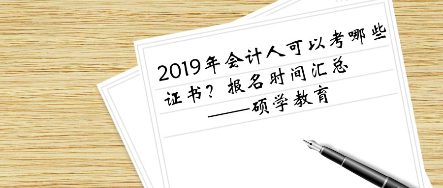 2019年会计人可以考哪些证书？报名时间汇总